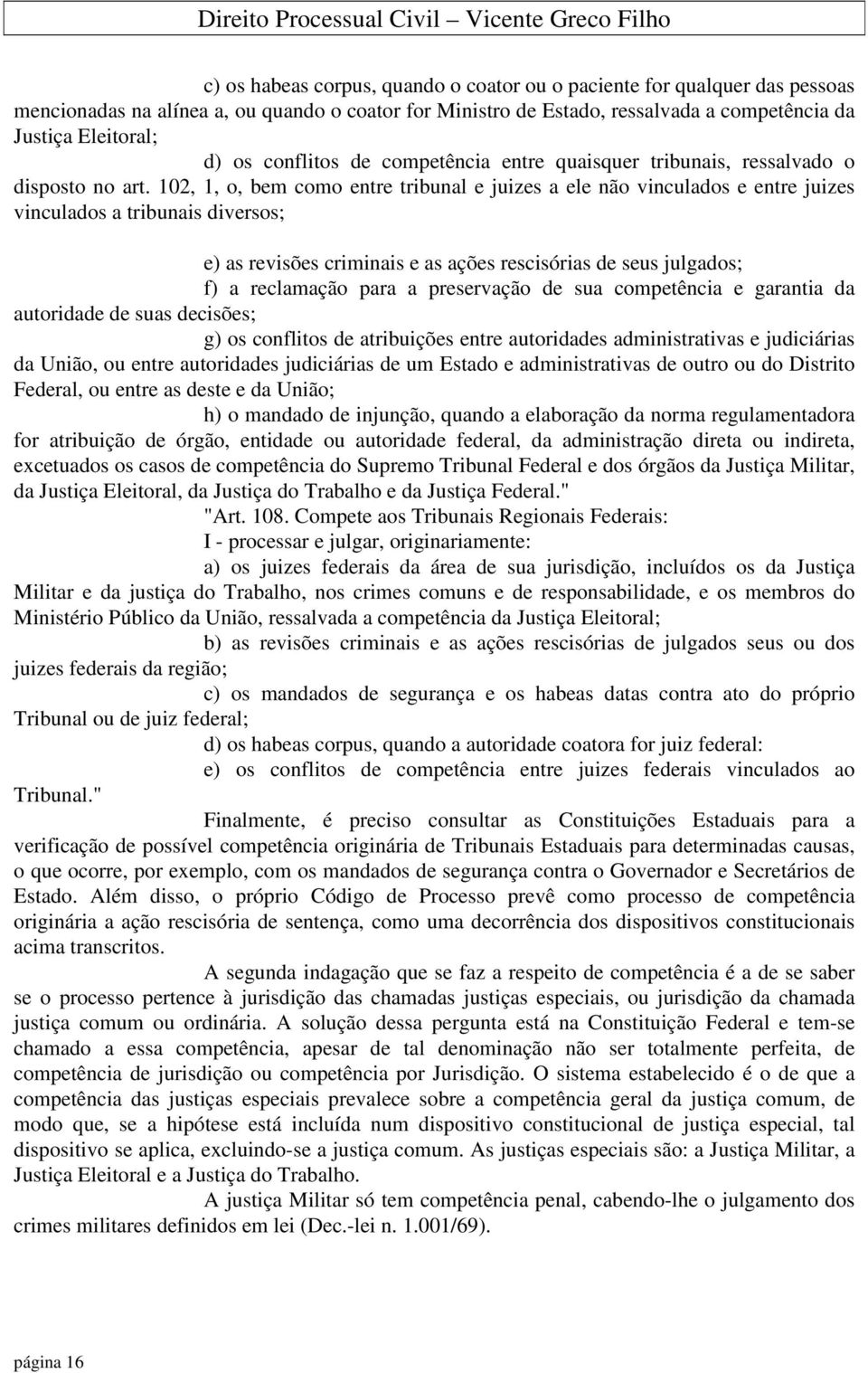 102, 1, o, bem como entre tribunal e juizes a ele não vinculados e entre juizes vinculados a tribunais diversos; e) as revisões criminais e as ações rescisórias de seus julgados; f) a reclamação para