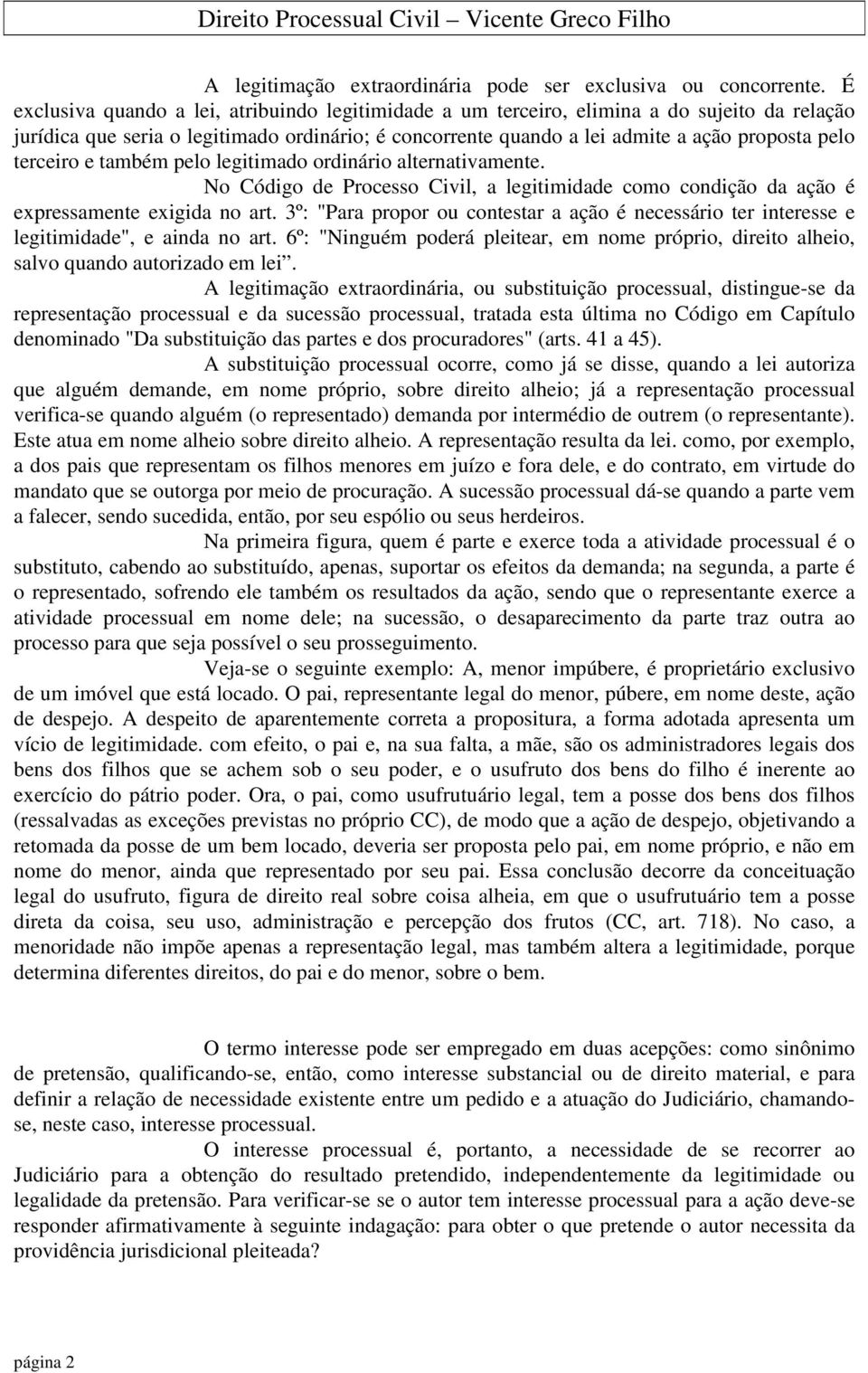 terceiro e também pelo legitimado ordinário alternativamente. No Código de Processo Civil, a legitimidade como condição da ação é expressamente exigida no art.