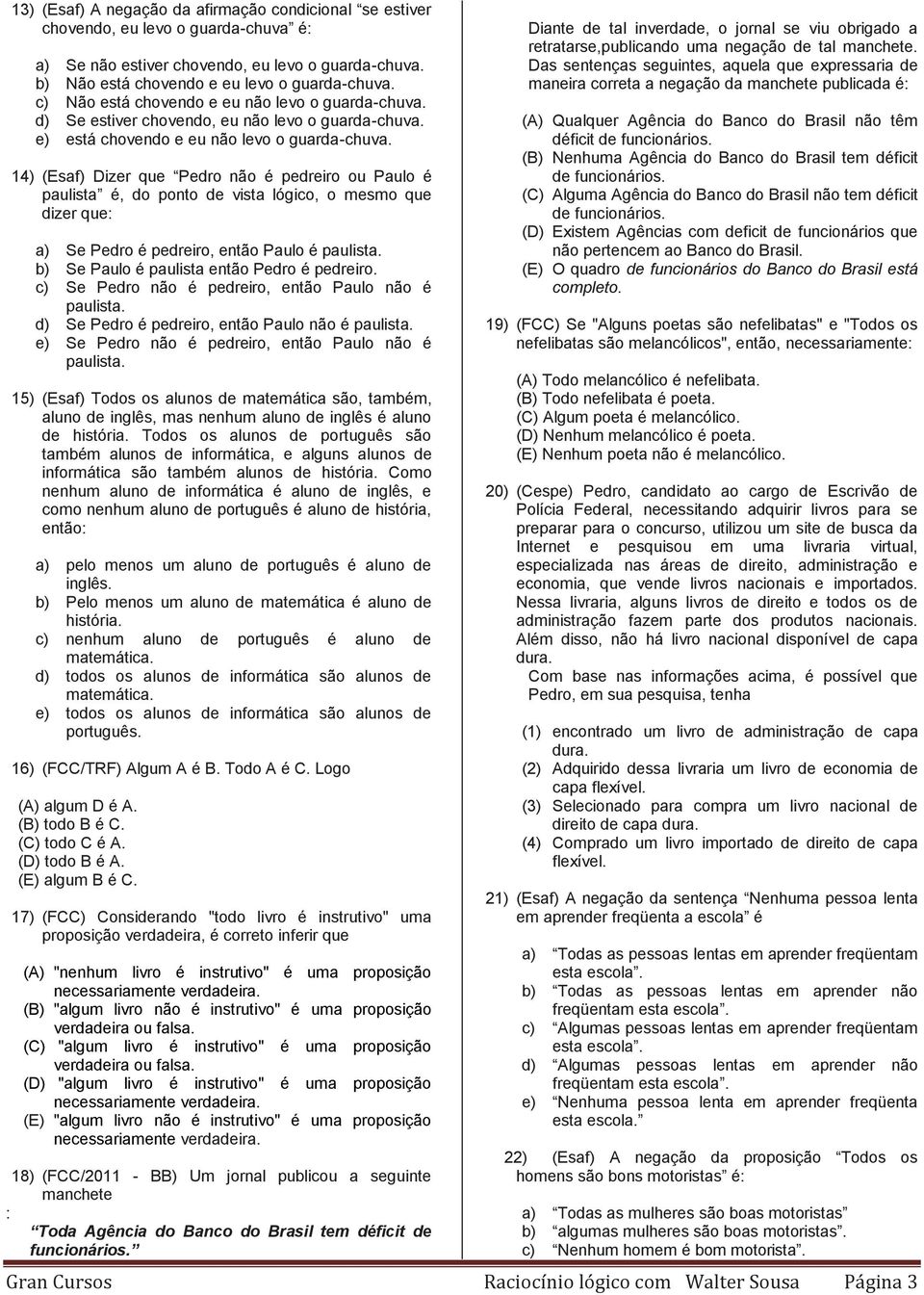 14) (Esaf) Dizer que Pedro não é pedreiro ou Paulo é paulista é, do ponto de vista lógico, o mesmo que dizer que: a) Se Pedro é pedreiro, então Paulo é paulista.