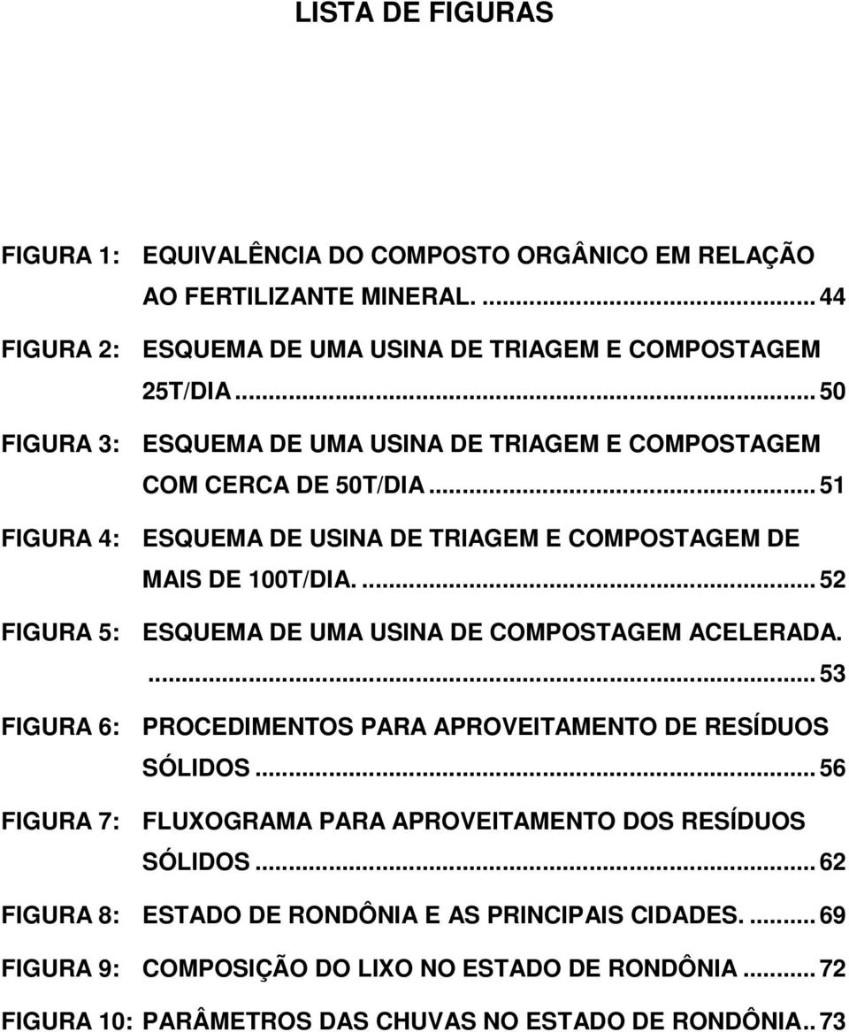 ... 52 FIGURA 5: ESQUEMA DE UMA USINA DE COMPOSTAGEM ACELERADA.... 53 FIGURA 6: PROCEDIMENTOS PARA APROVEITAMENTO DE RESÍDUOS SÓLIDOS.