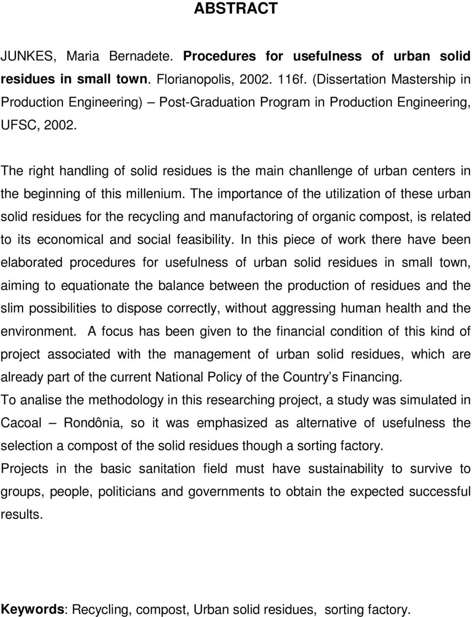 The right handling of solid residues is the main chanllenge of urban centers in the beginning of this millenium.