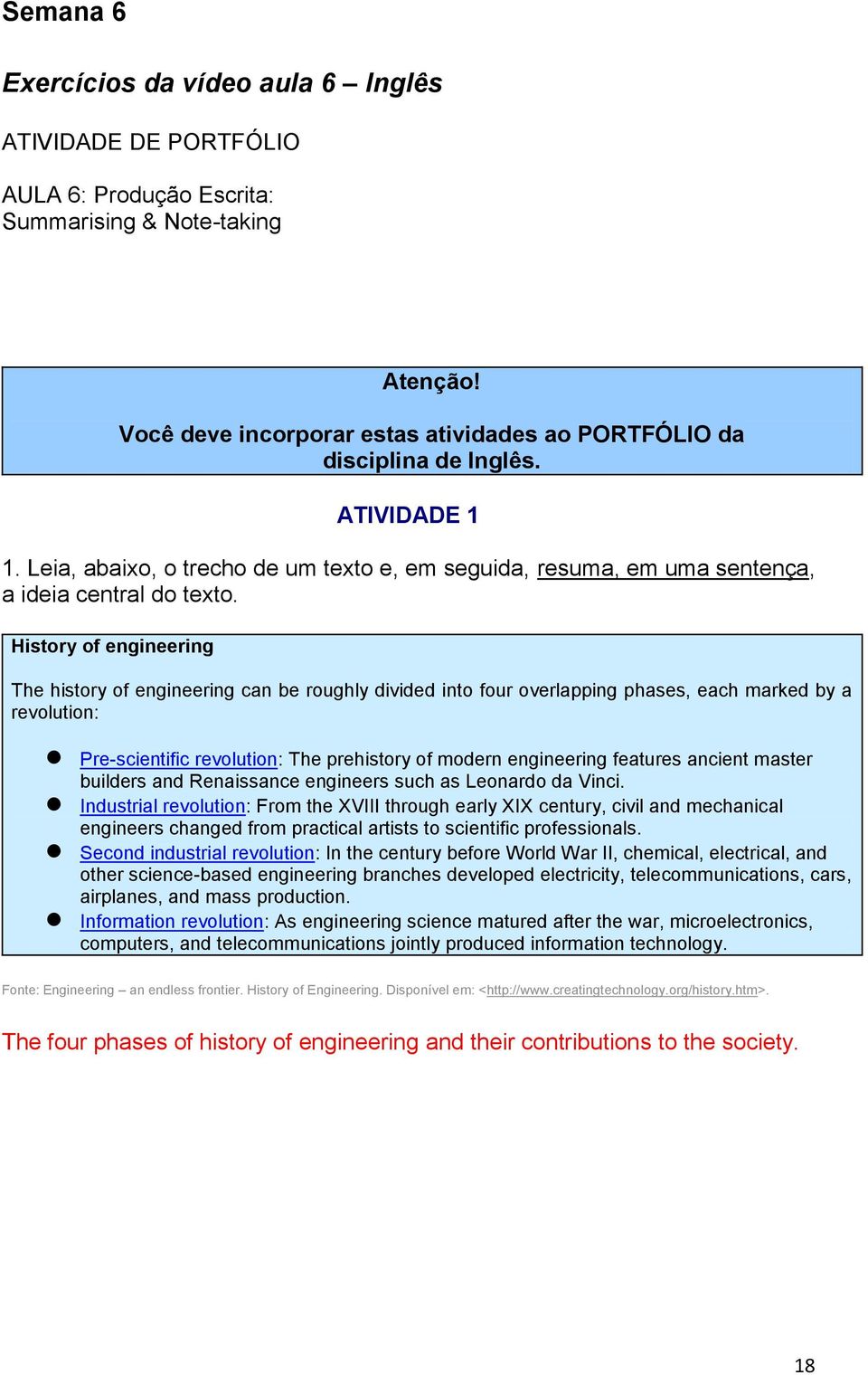 History of engineering The history of engineering can be roughly divided into four overlapping phases, each marked by a revolution: Pre-scientific revolution: The prehistory of modern engineering