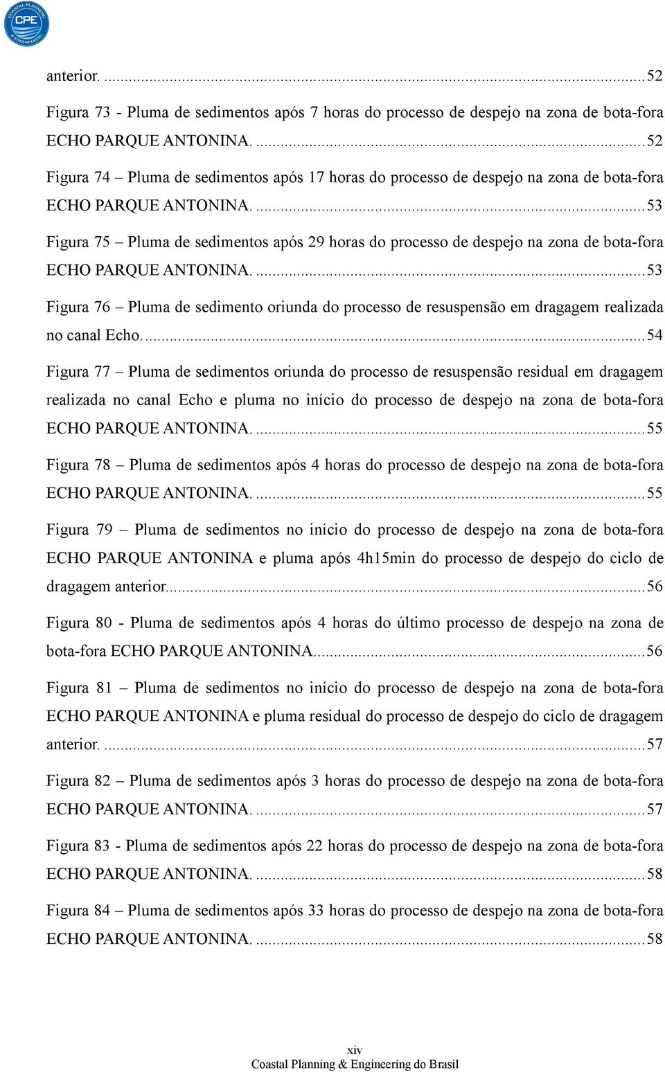 ... 53 Figura 75 Pluma de sedimentos após 29 horas do processo de despejo na zona de bota-fora ECHO PARQUE ANTONINA.