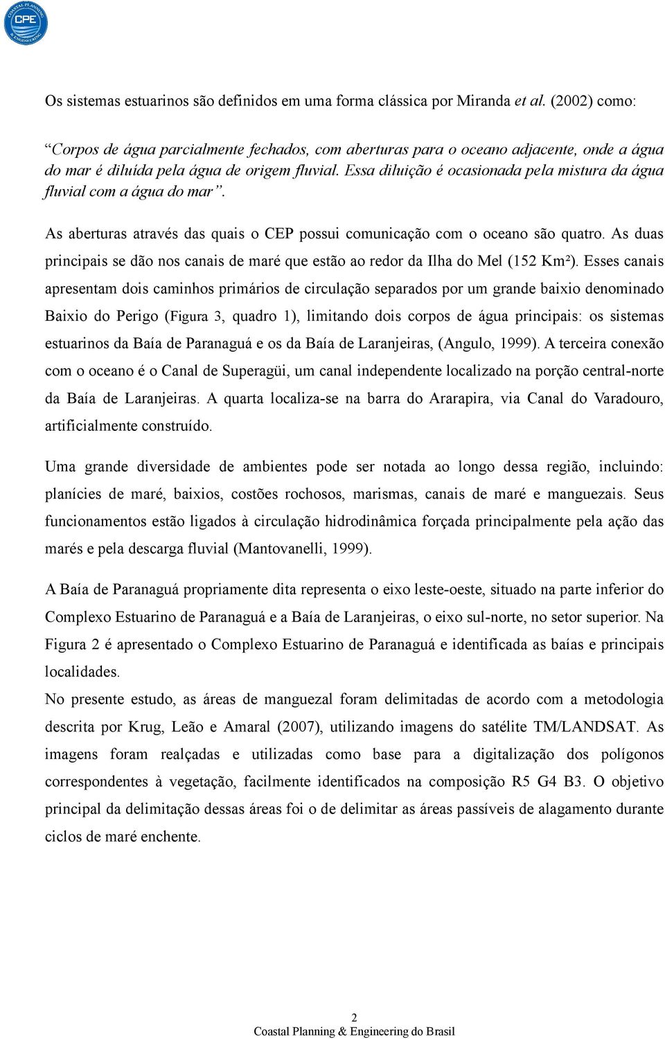 Essa diluição é ocasionada pela mistura da água fluvial com a água do mar. As aberturas através das quais o CEP possui comunicação com o oceano são quatro.