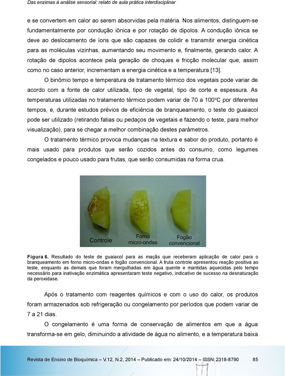 A rotação de dipolos acontece pela geração de choques e fricção molecular que, assim como no caso anterior, incrementam a energia cinética e a temperatura [13].