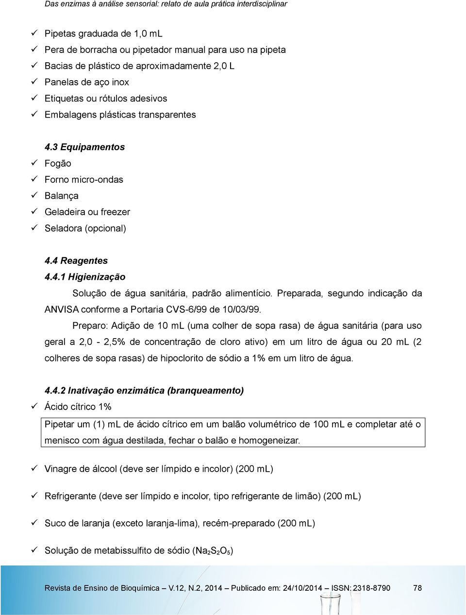 Preparada, segundo indicação da ANVISA conforme a Portaria CVS-6/99 de 10/03/99.