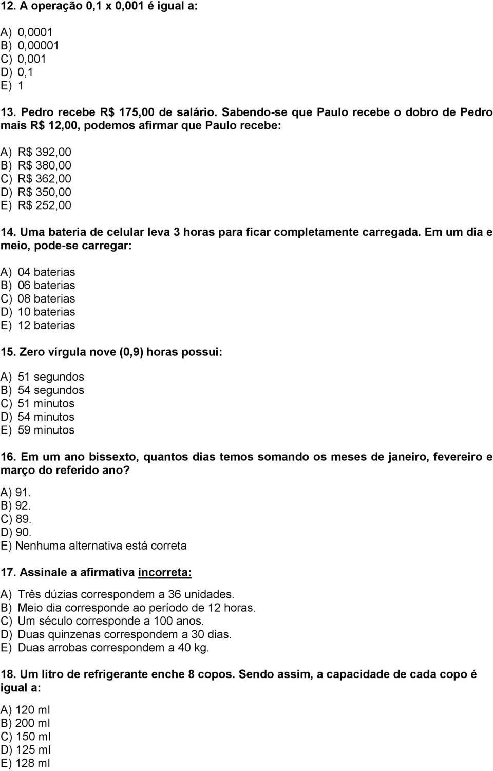 Uma bateria de celular leva 3 horas para ficar completamente carregada. Em um dia e meio, pode-se carregar: A) 04 baterias B) 06 baterias C) 08 baterias D) 10 baterias E) 12 baterias 15.