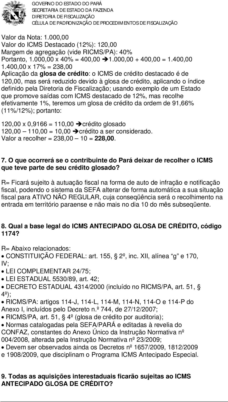 400,00 x 17% = 238,00 Aplicação da glosa de crédito: o ICMS de crédito destacado é de 120,00, mas será reduzido devido à glosa de crédito, aplicando o índice definido pela Diretoria de Fiscalização;