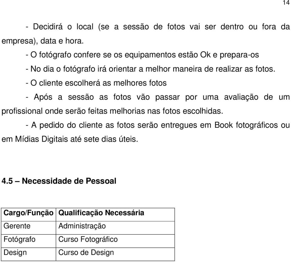 - O cliente escolherá as melhores fotos - Após a sessão as fotos vão passar por uma avaliação de um profissional onde serão feitas melhorias nas fotos