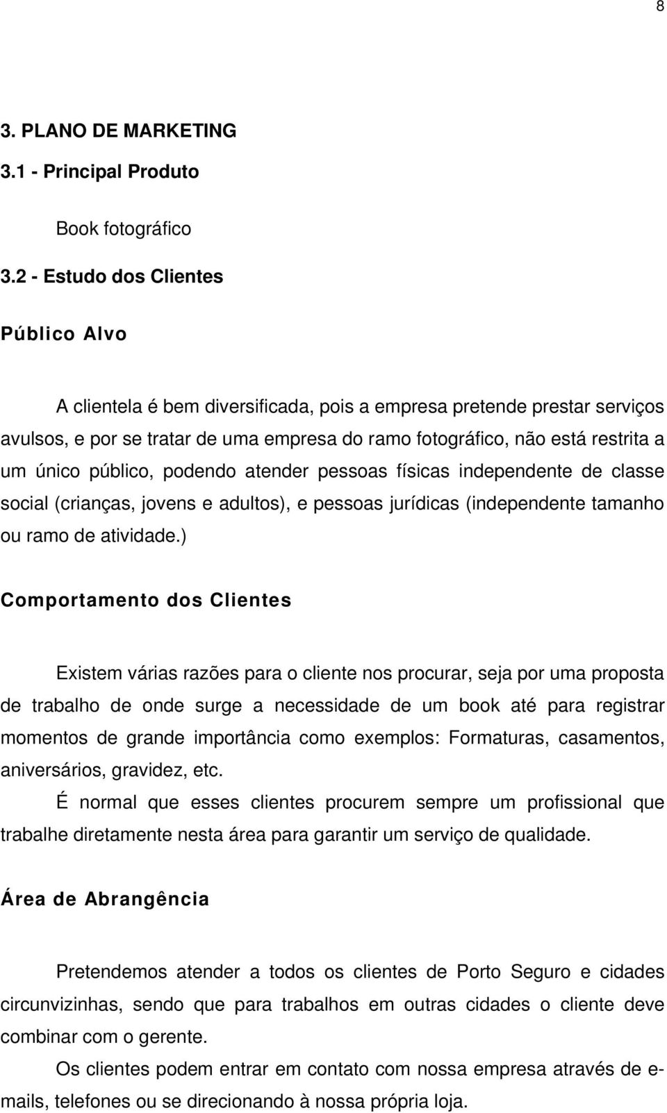 único público, podendo atender pessoas físicas independente de classe social (crianças, jovens e adultos), e pessoas jurídicas (independente tamanho ou ramo de atividade.