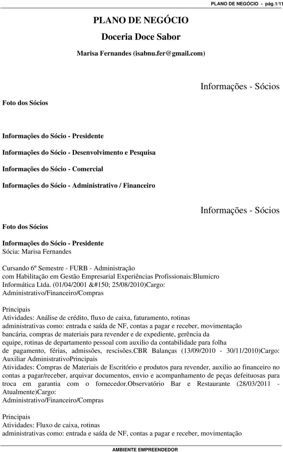 Financeiro Informações - Sócios Foto dos Sócios Informações do Sócio - Presidente Sócia: Marisa Fernandes Cursando 6º Semestre - FURB - Administração com Habilitação em Gestão Empresarial