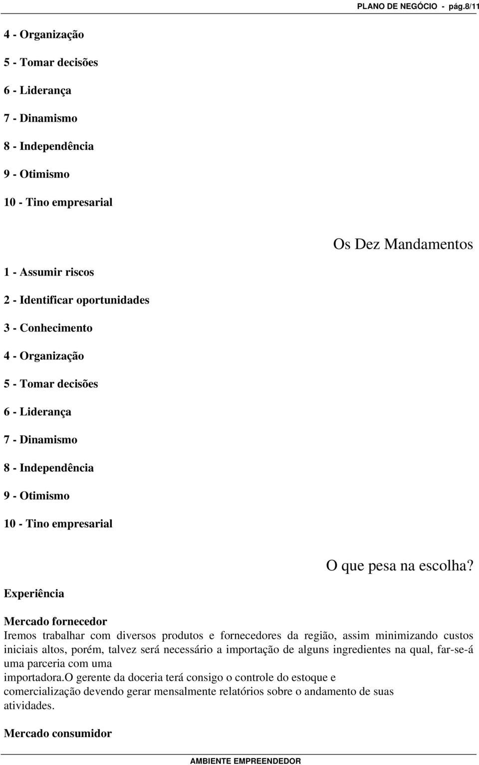 Conhecimento 4 - Organização 5 - Tomar decisões 6 - Liderança 7 - Dinamismo 8 - Independência 9 - Otimismo 10 - Tino empresarial O que pesa na escolha?