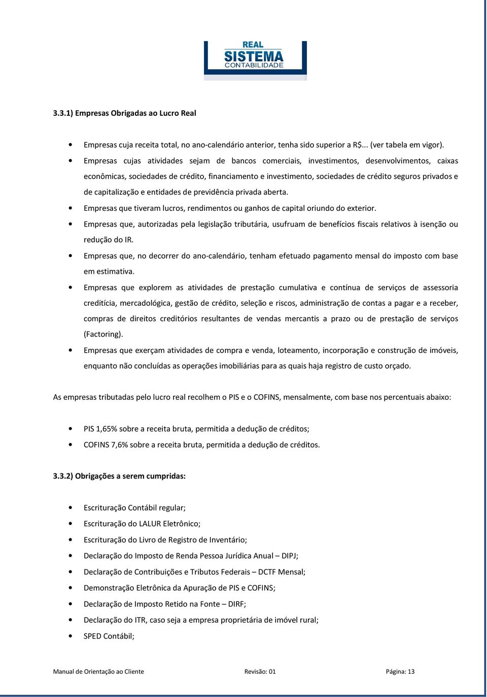 de capitalização e entidades de previdência privada aberta. Empresas que tiveram lucros, rendimentos ou ganhos de capital oriundo do exterior.