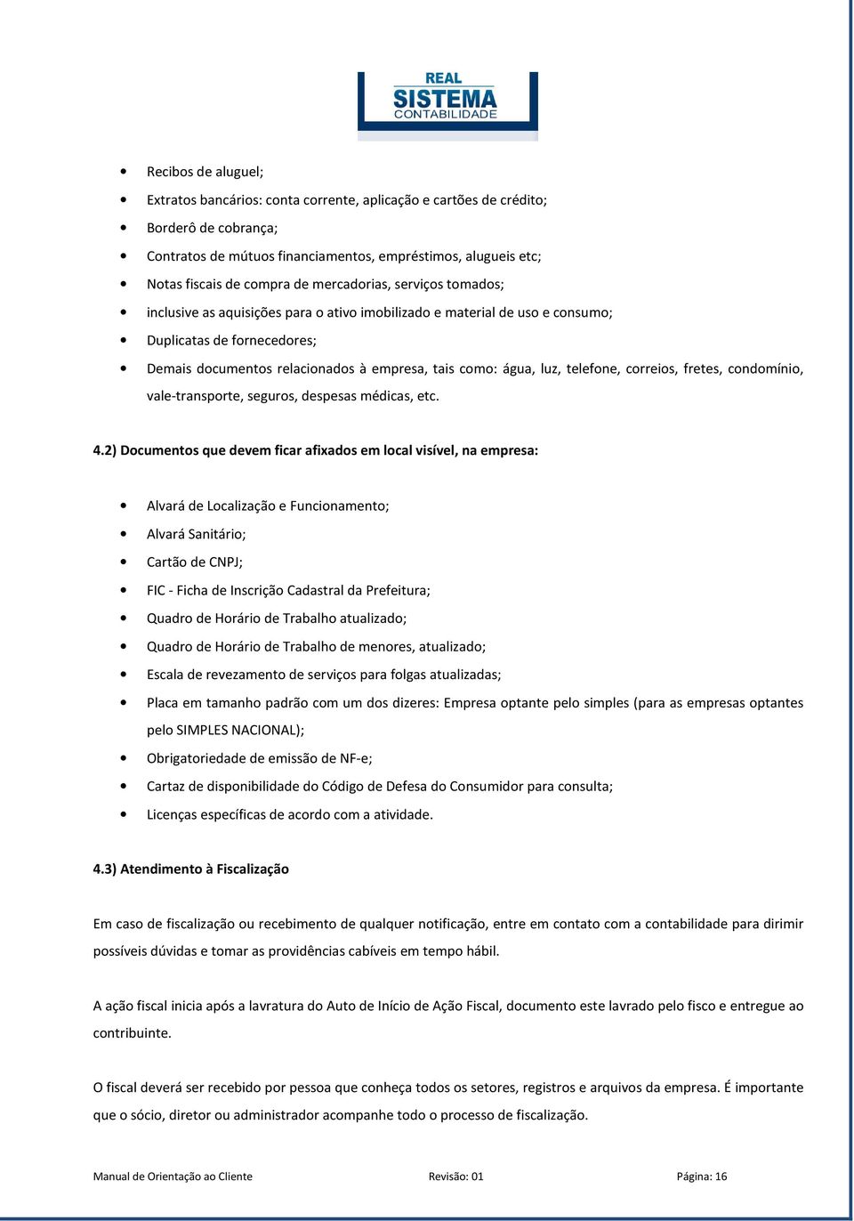 luz, telefone, correios, fretes, condomínio, vale-transporte, seguros, despesas médicas, etc. 4.