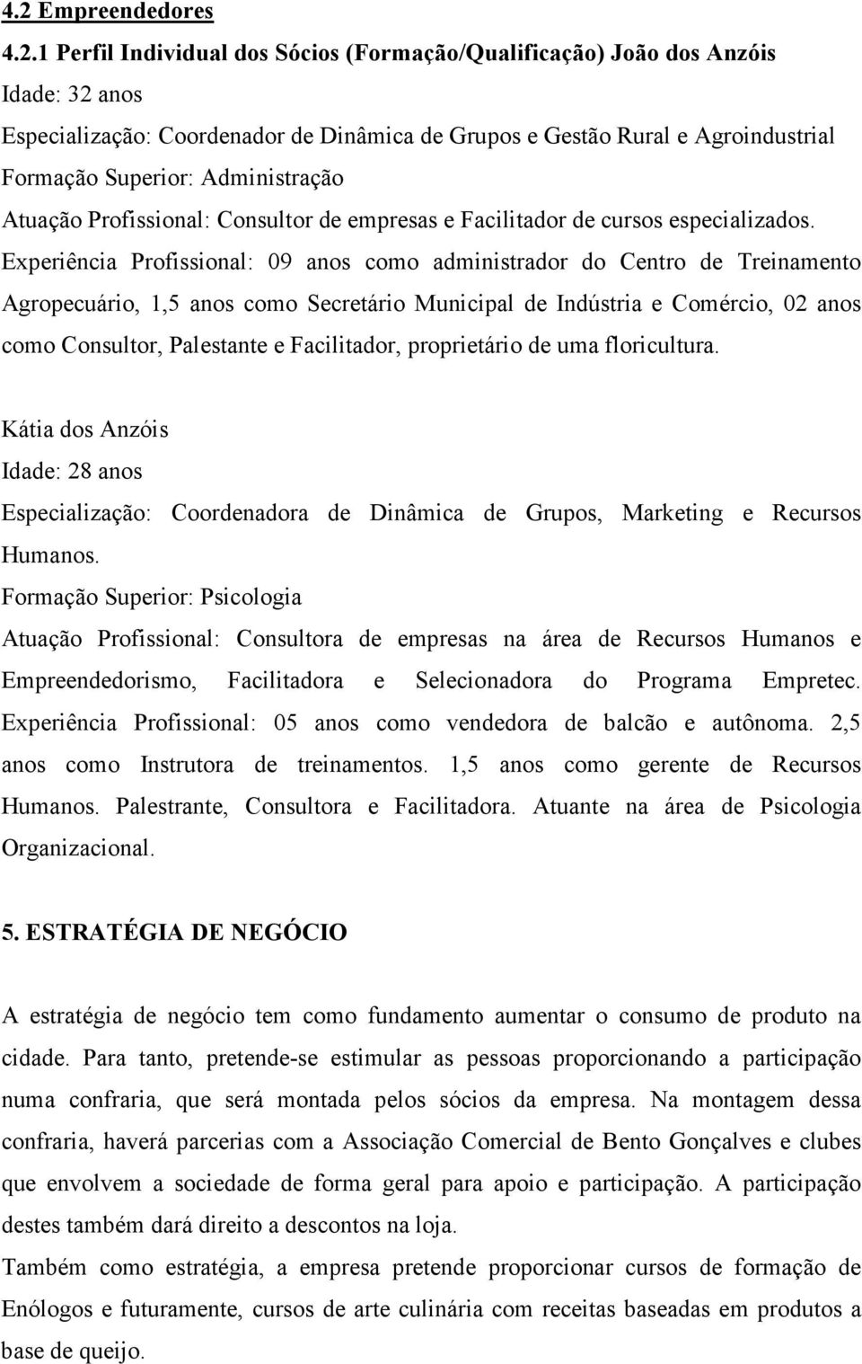 Experiência Profissional: 09 anos como administrador do Centro de Treinamento Agropecuário, 1,5 anos como Secretário Municipal de Indústria e Comércio, 02 anos como Consultor, Palestante e