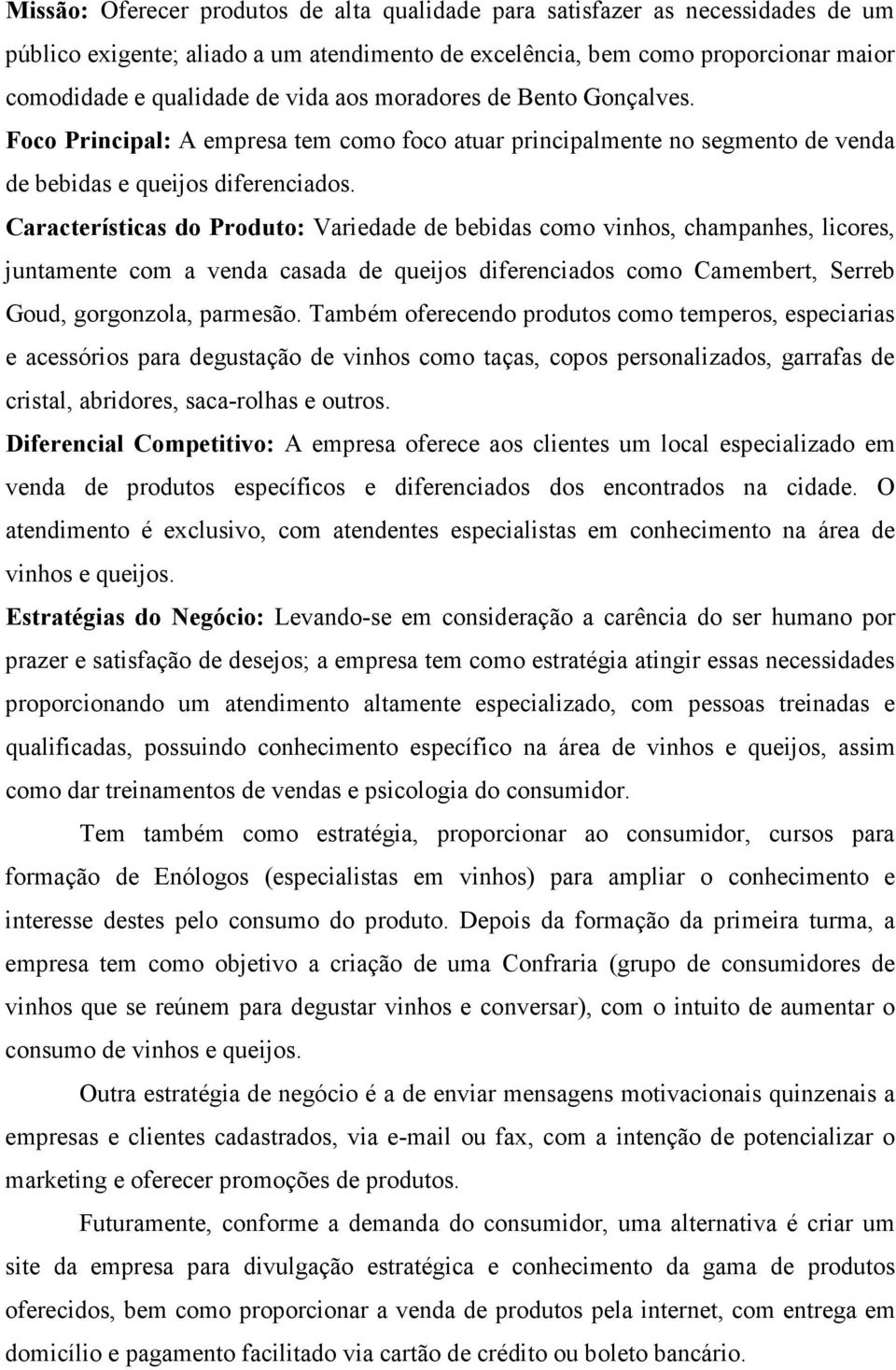 Características do Produto: Variedade de bebidas como vinhos, champanhes, licores, juntamente com a venda casada de queijos diferenciados como Camembert, Serreb Goud, gorgonzola, parmesão.