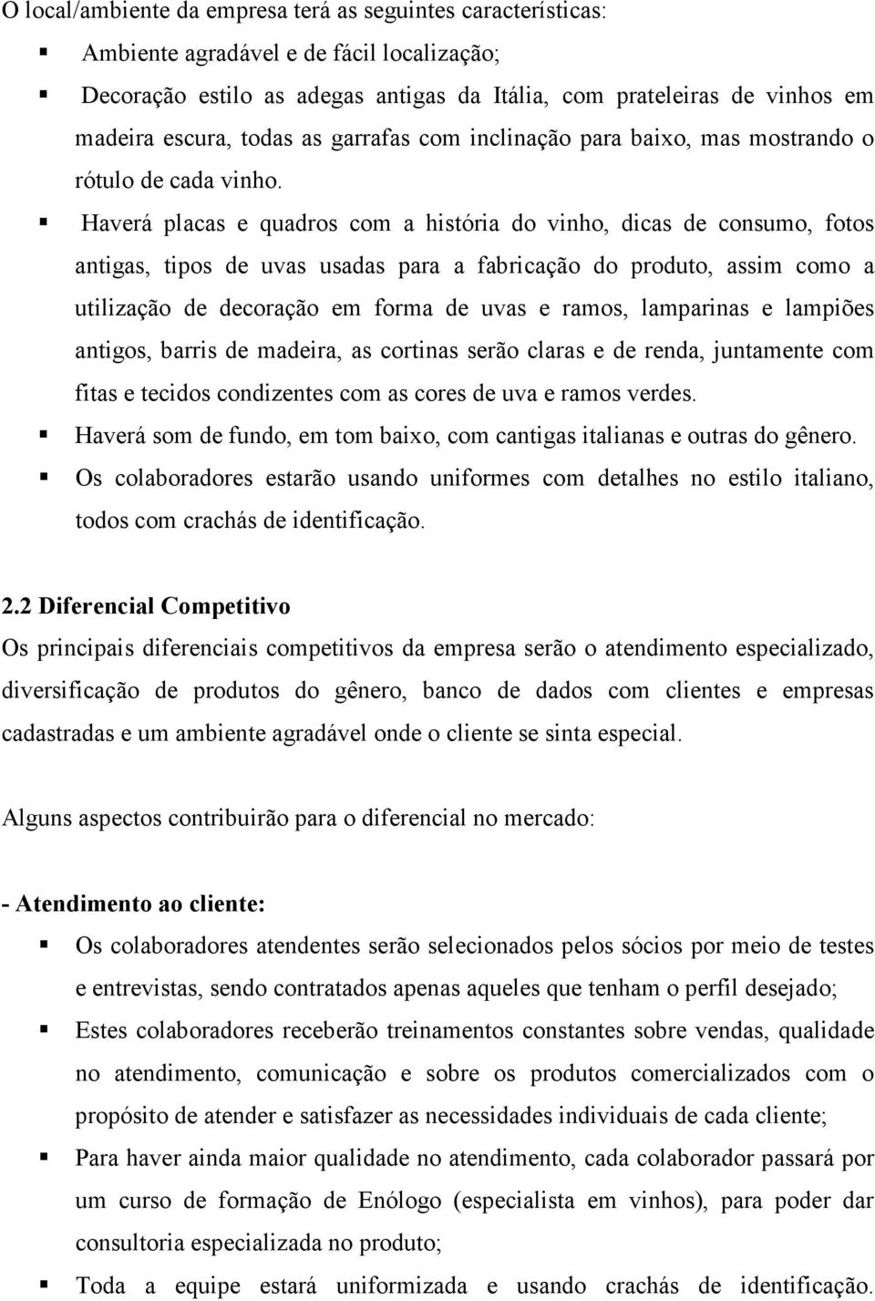 Haverá placas e quadros com a história do vinho, dicas de consumo, fotos antigas, tipos de uvas usadas para a fabricação do produto, assim como a utilização de decoração em forma de uvas e ramos,