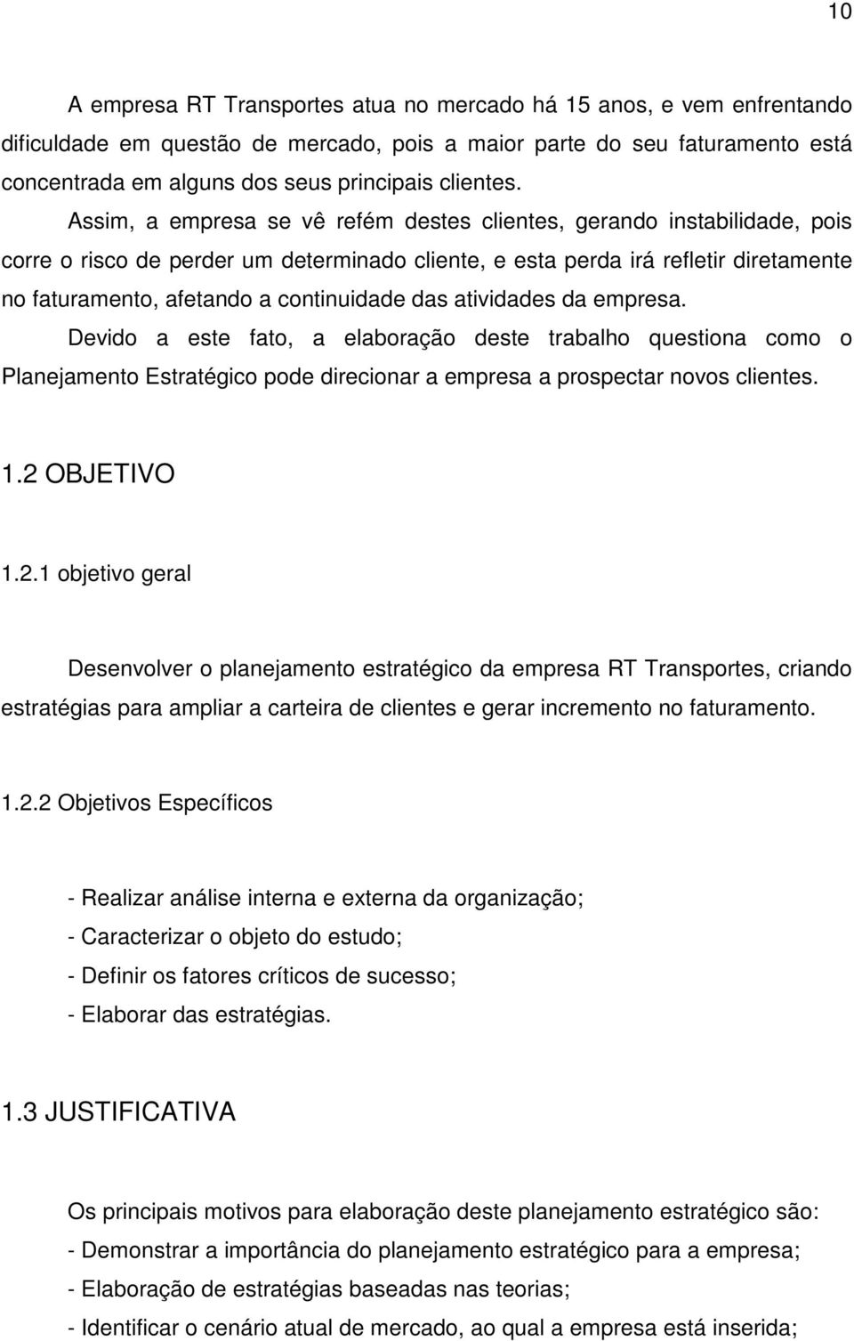 Assim, a empresa se vê refém destes clientes, gerando instabilidade, pois corre o risco de perder um determinado cliente, e esta perda irá refletir diretamente no faturamento, afetando a continuidade