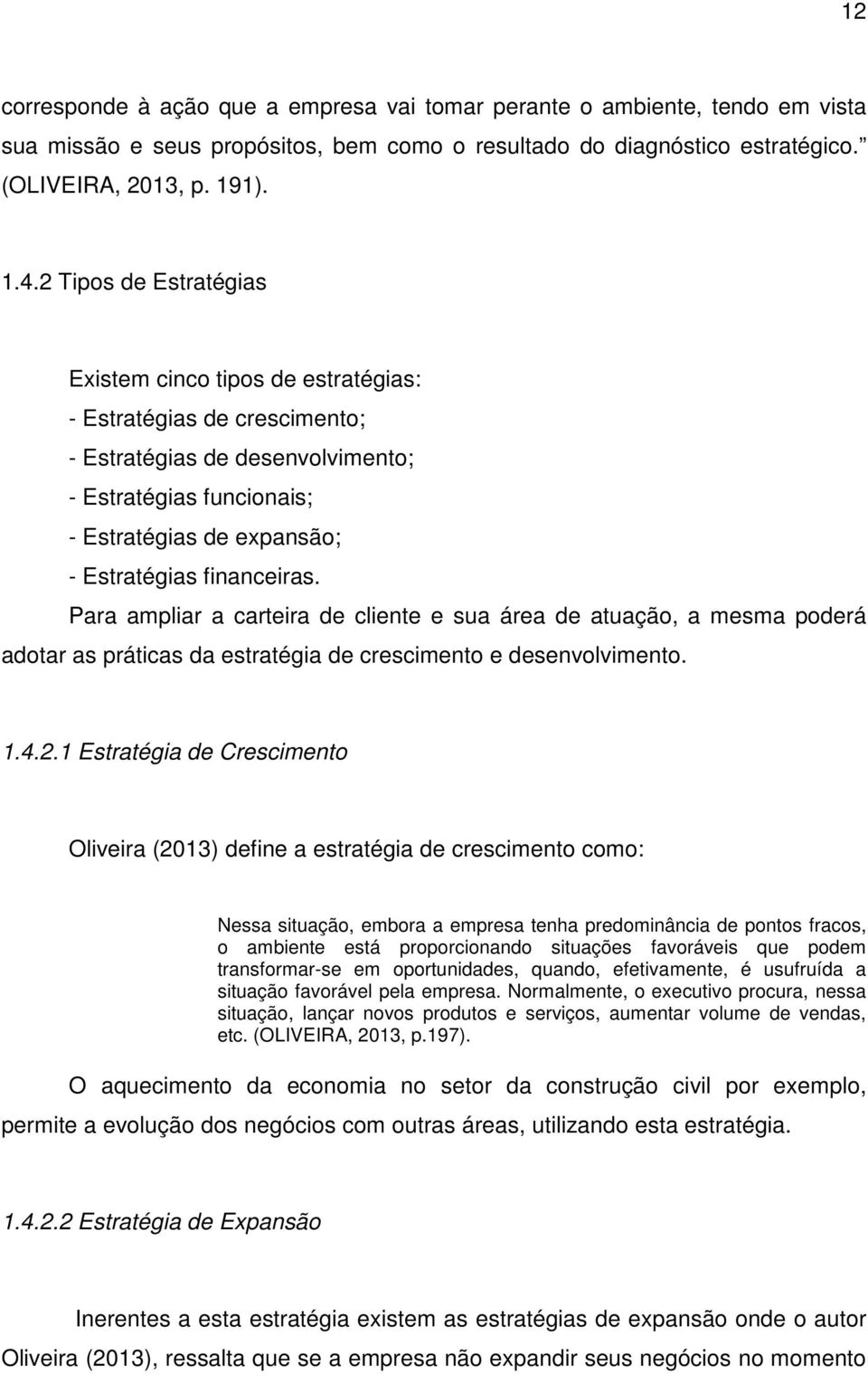 financeiras. Para ampliar a carteira de cliente e sua área de atuação, a mesma poderá adotar as práticas da estratégia de crescimento e desenvolvimento. 1.4.2.