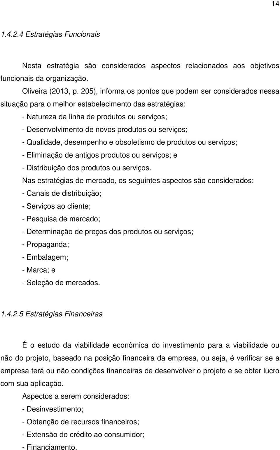 serviços; - Qualidade, desempenho e obsoletismo de produtos ou serviços; - Eliminação de antigos produtos ou serviços; e - Distribuição dos produtos ou serviços.