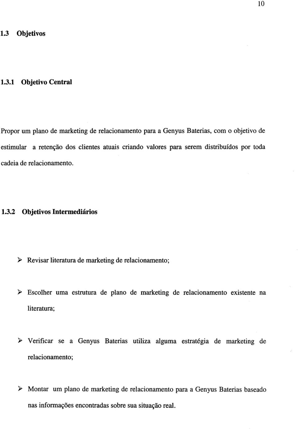 1 Objetivo Central Propor um plano de marketing de relacionamento para a Genyus Baterias, com o objetivo de estimular a retenção dos clientes atuais criando