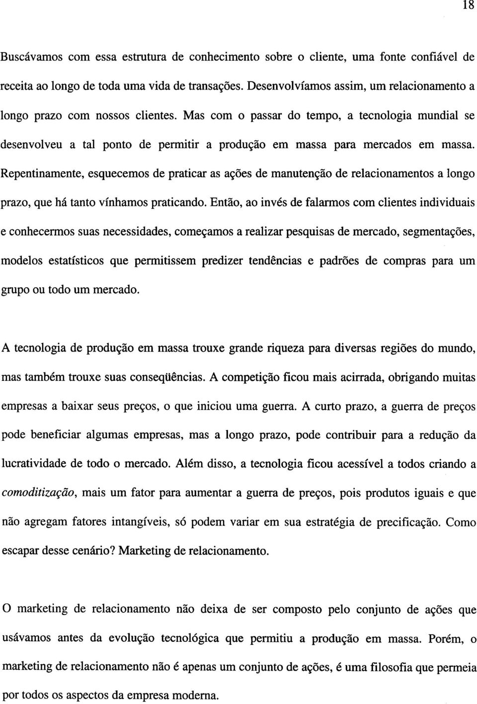 Mas com o passar do tempo, a tecnologia mundial se desenvolveu a tal ponto de permitir a produção em massa para mercados em massa.