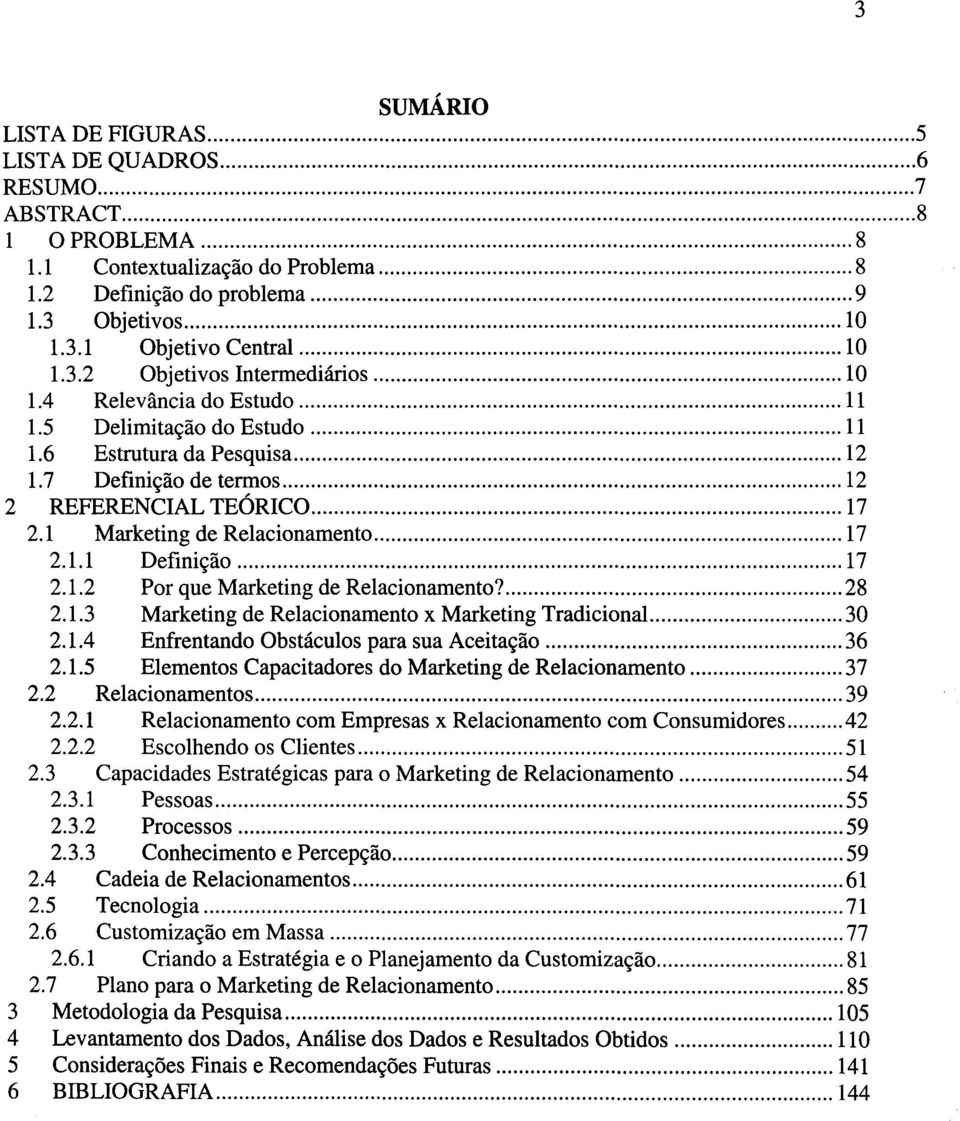 1 Marketing de Relacionamento... 17 2.1.1 Definição... 17 2.1.2 Por que Marketing de Relacionamento?... 28 2.1.3 Marketing de Relacionamento x Marketing Tradicional... 30 2.1.4 Enfrentando Obstáculos para sua Aceitação.