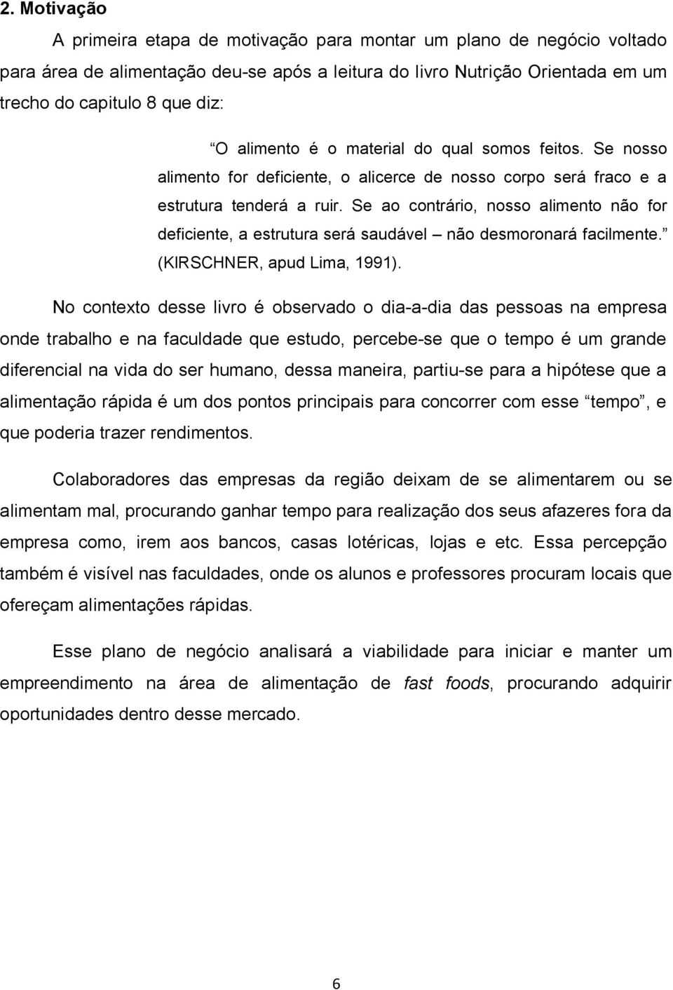 Se ao contrário, nosso alimento não for deficiente, a estrutura será saudável não desmoronará facilmente. (KIRSCHNER, apud Lima, 1991).