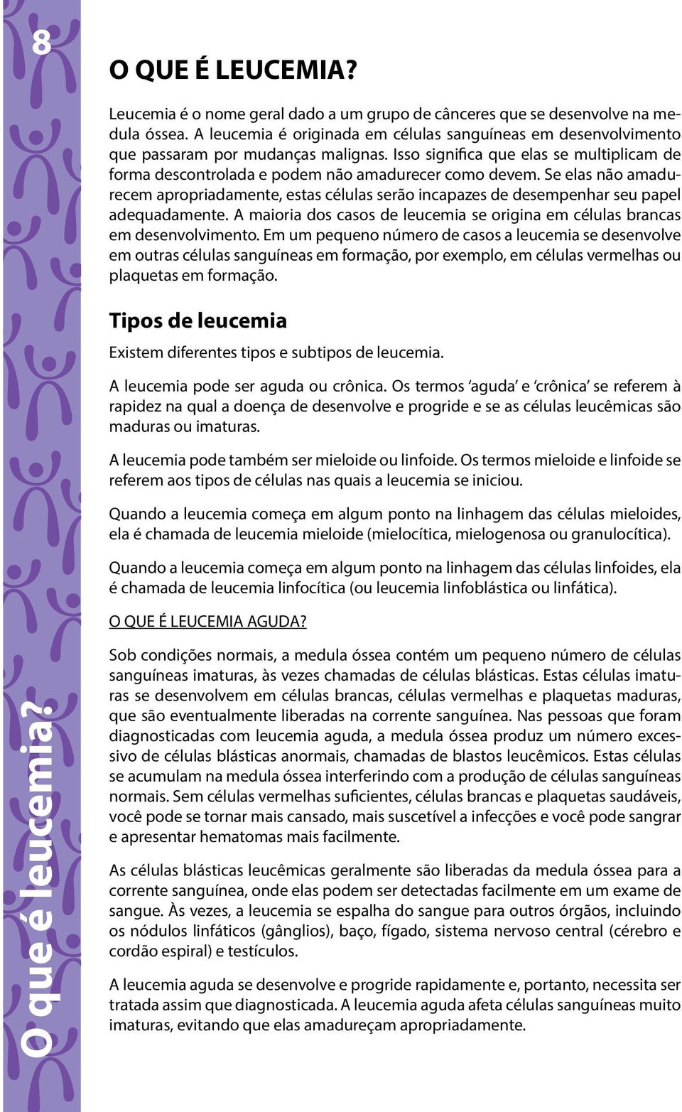 Se elas não amadurecem apropriadamente, estas células serão incapazes de desempenhar seu papel adequadamente. A maioria dos casos de leucemia se origina em células brancas em desenvolvimento.