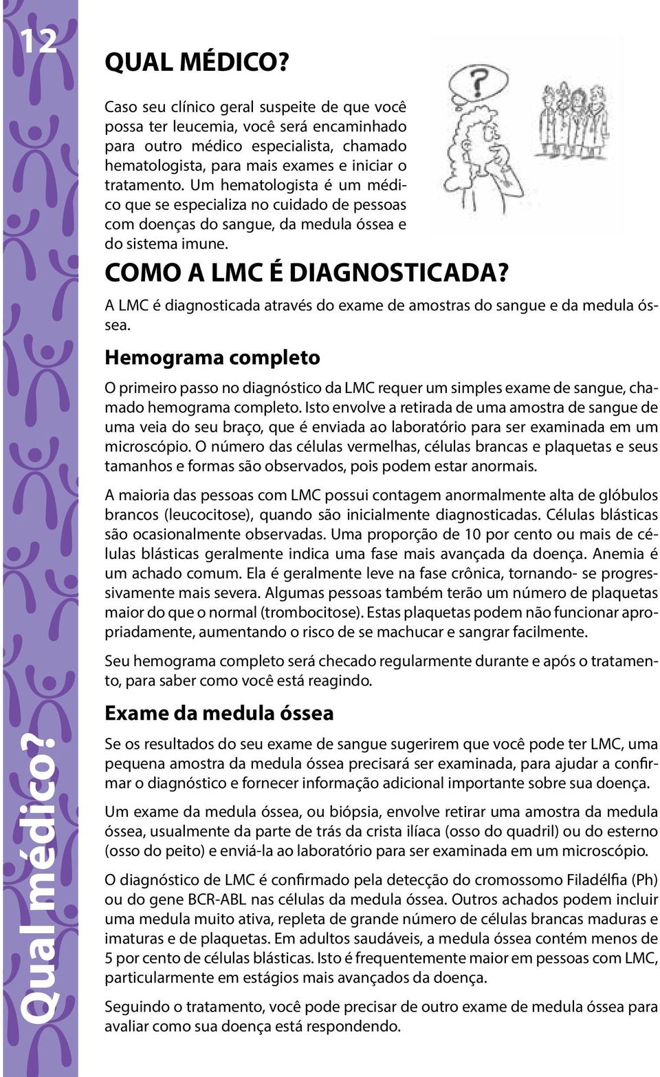 Um hematologista é um médico que se especializa no cuidado de pessoas com doenças do sangue, da medula óssea e do sistema imune. COMO A LMC É DIAGNOSTICADA?