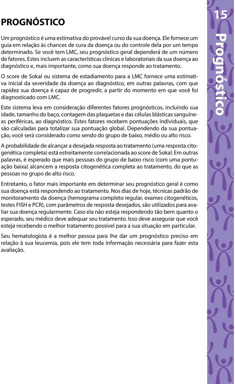 Estes incluem as características clínicas e laboratoriais da sua doença ao diagnóstico e, mais importante, como sua doença responde ao tratamento.