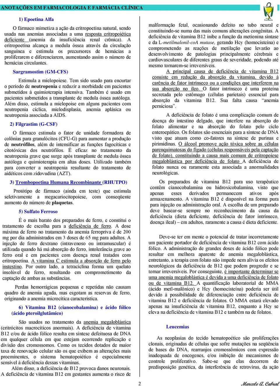 Sargramostim (GM-CFS) Estimula a mielopoiese. Tem sido usado para encurtar o período de neutropenia e reduzir a morbidade em pacientes submetidos à quimioterapia intensiva.