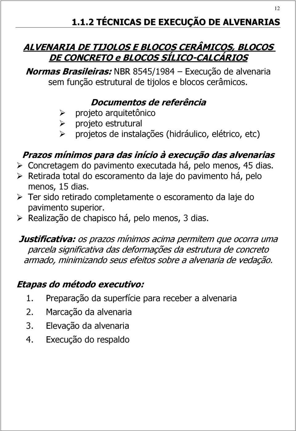 Documentos de referência projeto arquitetônico projeto estrutural projetos de instalações (hidráulico, elétrico, etc) Prazos mínimos para das início à execução das alvenarias Concretagem do pavimento