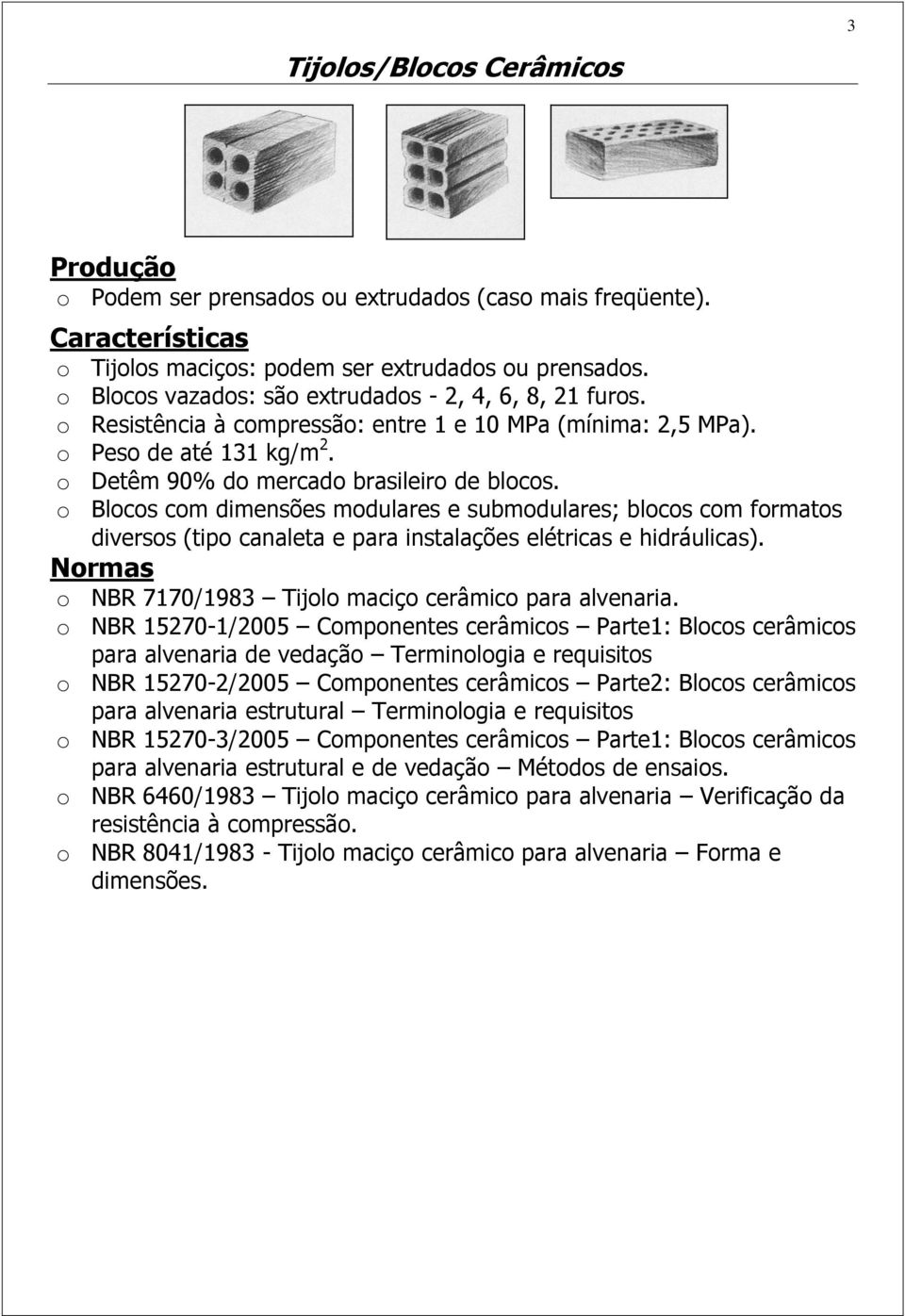 o Blocos com dimensões modulares e submodulares; blocos com formatos diversos (tipo canaleta e para instalações elétricas e hidráulicas). Normas o NBR 7170/1983 Tijolo maciço cerâmico para alvenaria.