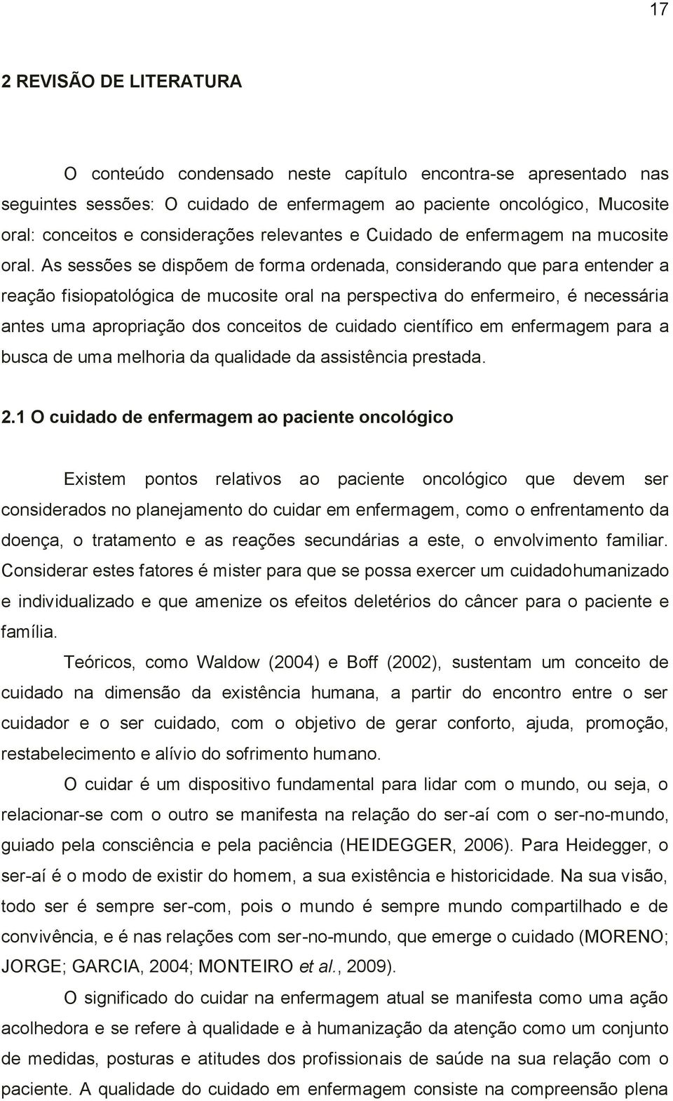 As sessões se dispõem de forma ordenada, considerando que para entender a reação fisiopatológica de mucosite oral na perspectiva do enfermeiro, é necessária antes uma apropriação dos conceitos de