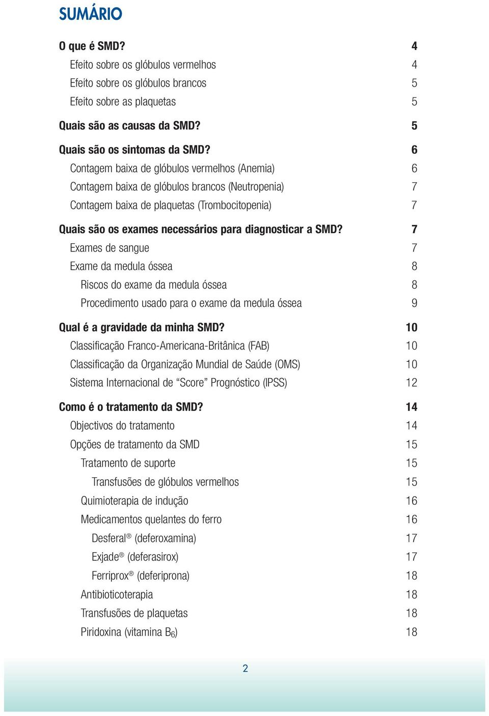 a SMD? 7 Exames de sangue 7 Exame da medula óssea 8 Riscos do exame da medula óssea 8 Procedimento usado para o exame da medula óssea 9 Qual é a gravidade da minha SMD?