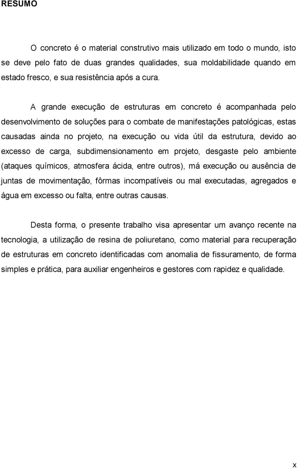 estrutura, devido ao excesso de carga, subdimensionamento em projeto, desgaste pelo ambiente (ataques químicos, atmosfera ácida, entre outros), má execução ou ausência de juntas de movimentação,