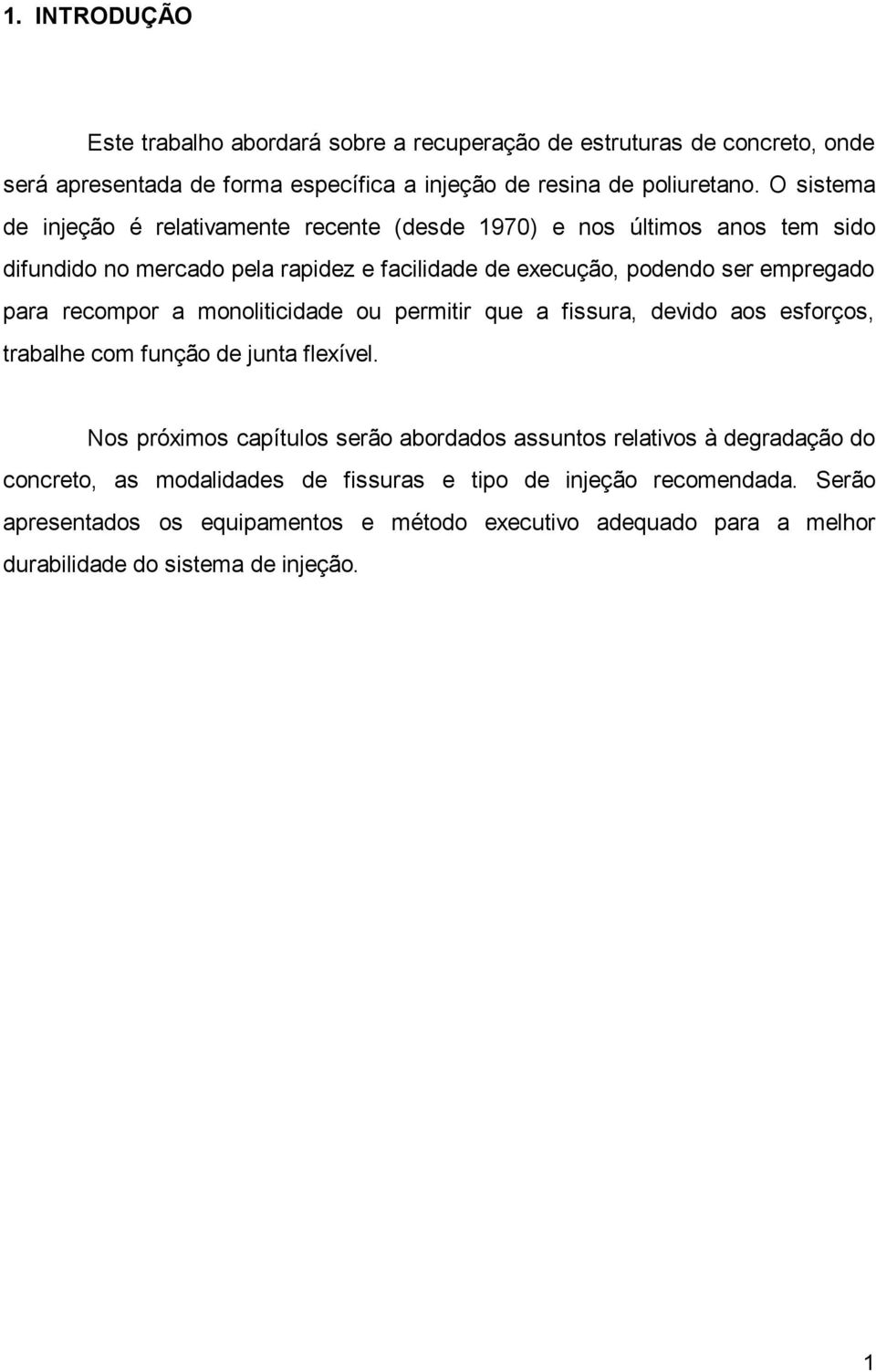 recompor a monoliticidade ou permitir que a fissura, devido aos esforços, trabalhe com função de junta flexível.