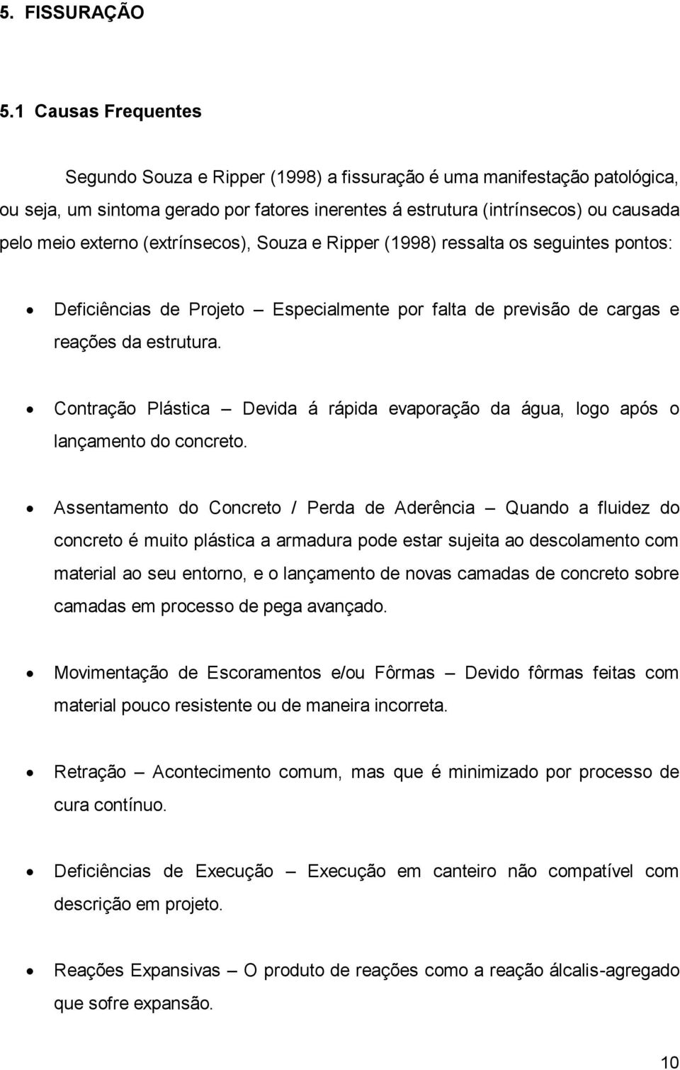 (extrínsecos), Souza e Ripper (1998) ressalta os seguintes pontos: Deficiências de Projeto Especialmente por falta de previsão de cargas e reações da estrutura.