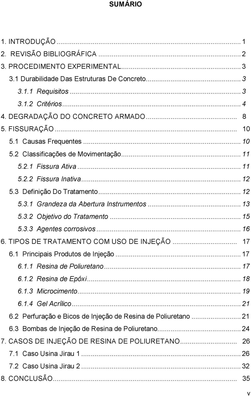 3 Definição Do Tratamento... 12 5.3.1 Grandeza da Abertura Instrumentos... 13 5.3.2 Objetivo do Tratamento... 15 5.3.3 Agentes corrosivos... 16 6. TIPOS DE TRATAMENTO COM USO DE INJEÇÃO... 17 6.