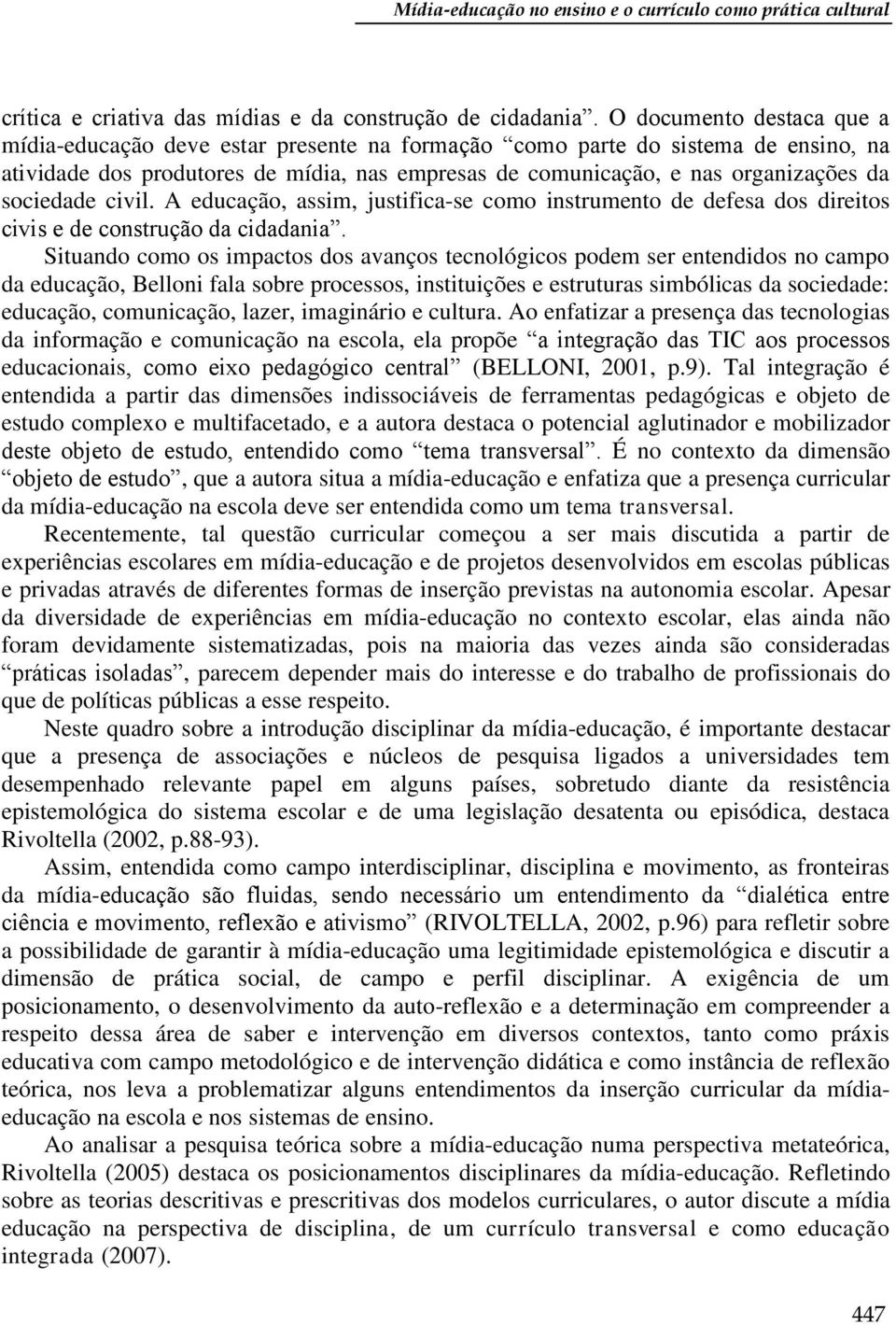 sociedade civil. A educação, assim, justifica-se como instrumento de defesa dos direitos civis e de construção da cidadania.