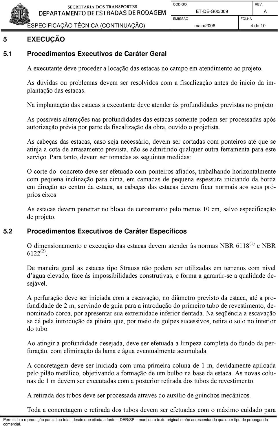 s possíveis alterações nas profundidades das estacas somente podem ser processadas após autorização prévia por parte da fiscalização da obra, ouvido o projetista.