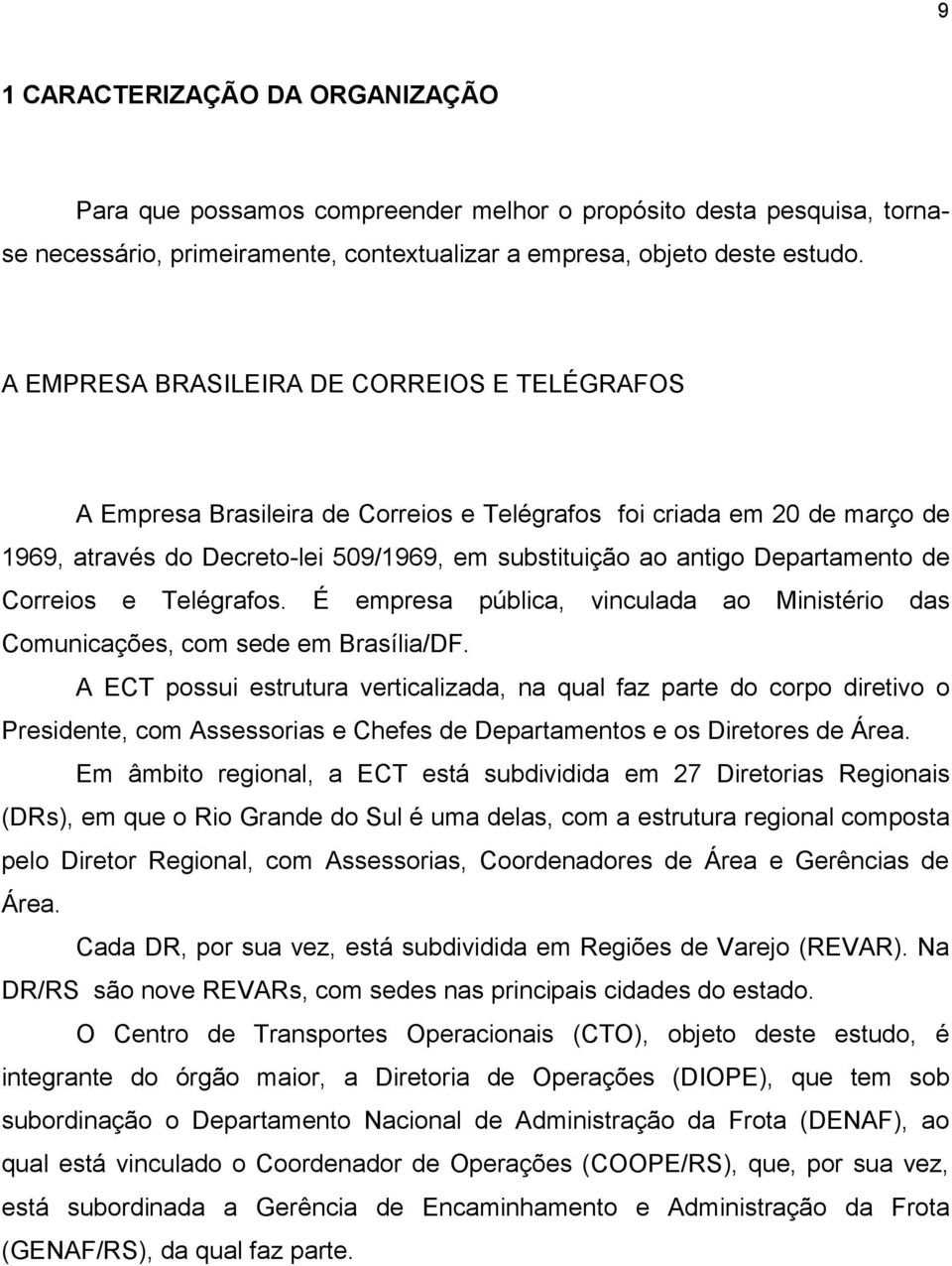 de Correios e Telégrafos. É empresa pública, vinculada ao Ministério das Comunicações, com sede em Brasília/DF.