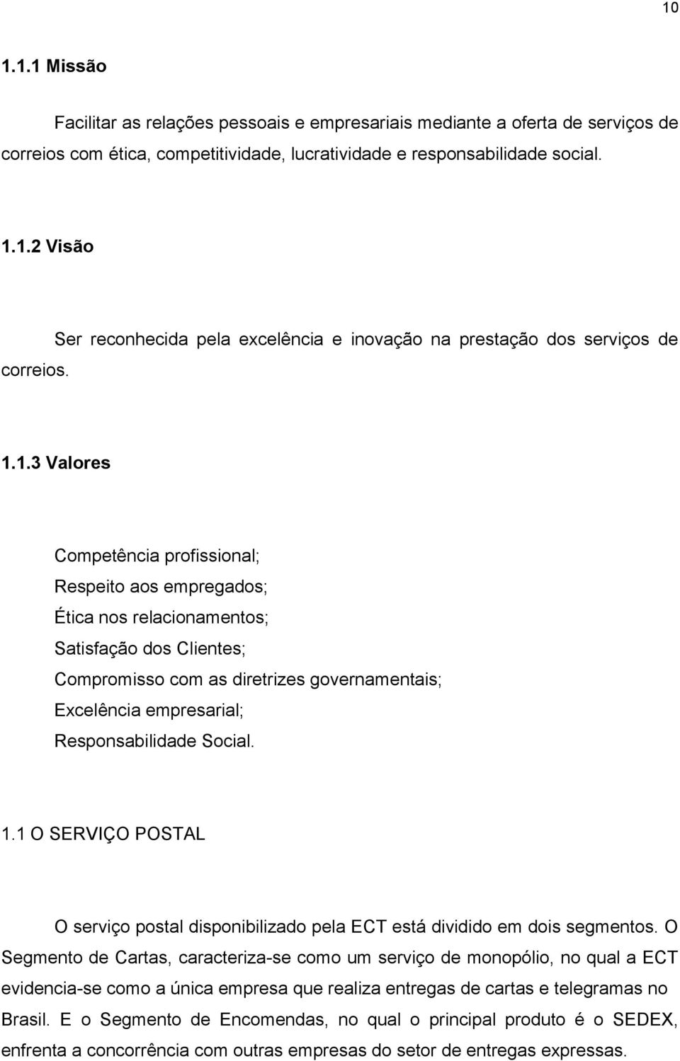 1.3 Valores Competência profissional; Respeito aos empregados; Ética nos relacionamentos; Satisfação dos Clientes; Compromisso com as diretrizes governamentais; Excelência empresarial;