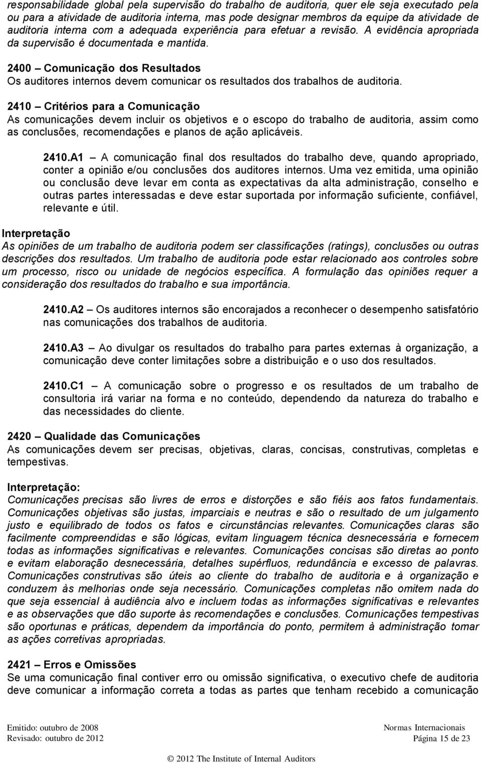 2400 Comunicação dos Resultados Os auditores internos devem comunicar os resultados dos trabalhos de auditoria.