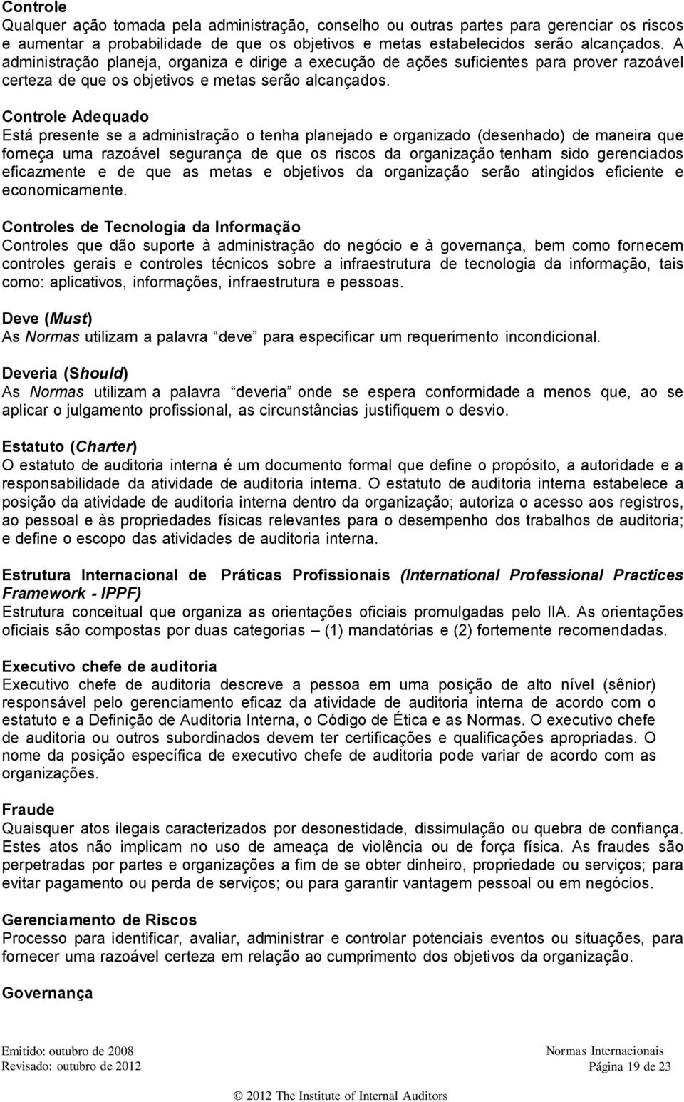 Controle Adequado Está presente se a administração o tenha planejado e organizado (desenhado) de maneira que forneça uma razoável segurança de que os riscos da organização tenham sido gerenciados