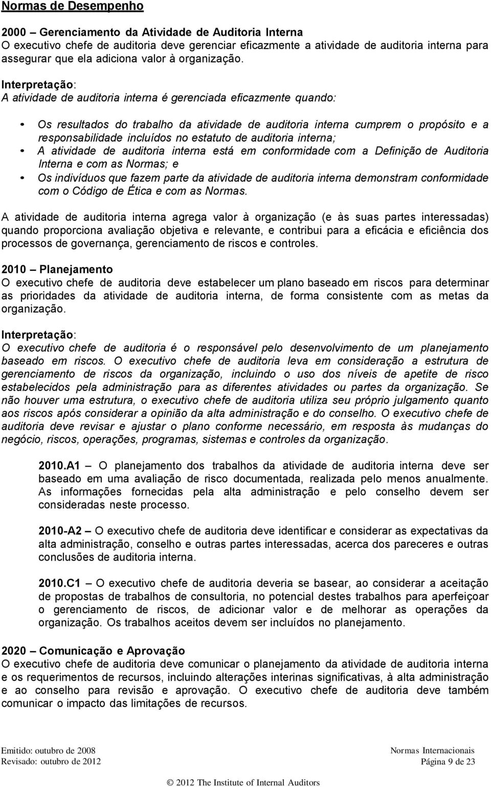 A atividade de auditoria interna é gerenciada eficazmente quando: Os resultados do trabalho da atividade de auditoria interna cumprem o propósito e a responsabilidade incluídos no estatuto de