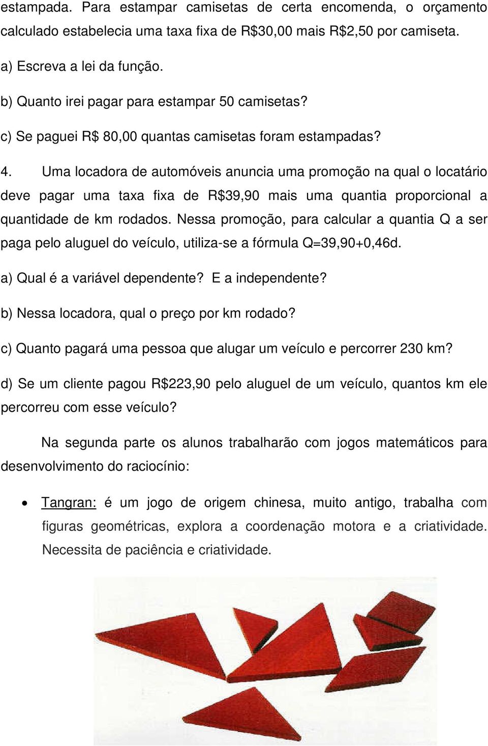 Uma locadora de automóveis anuncia uma promoção na qual o locatário deve pagar uma taxa fixa de R$39,90 mais uma quantia proporcional a quantidade de km rodados.