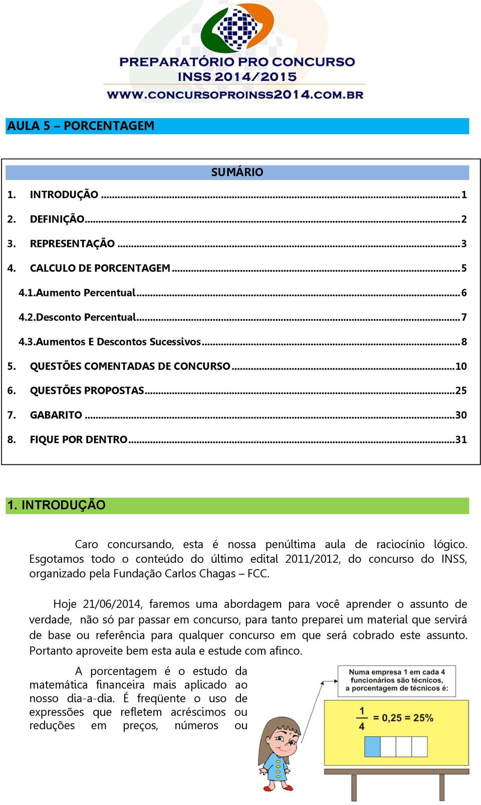 Esgotamos todo o conteúdo do último edital 2011/2012, do concurso do INSS, organizado pela Fundação Carlos Chagas FCC.