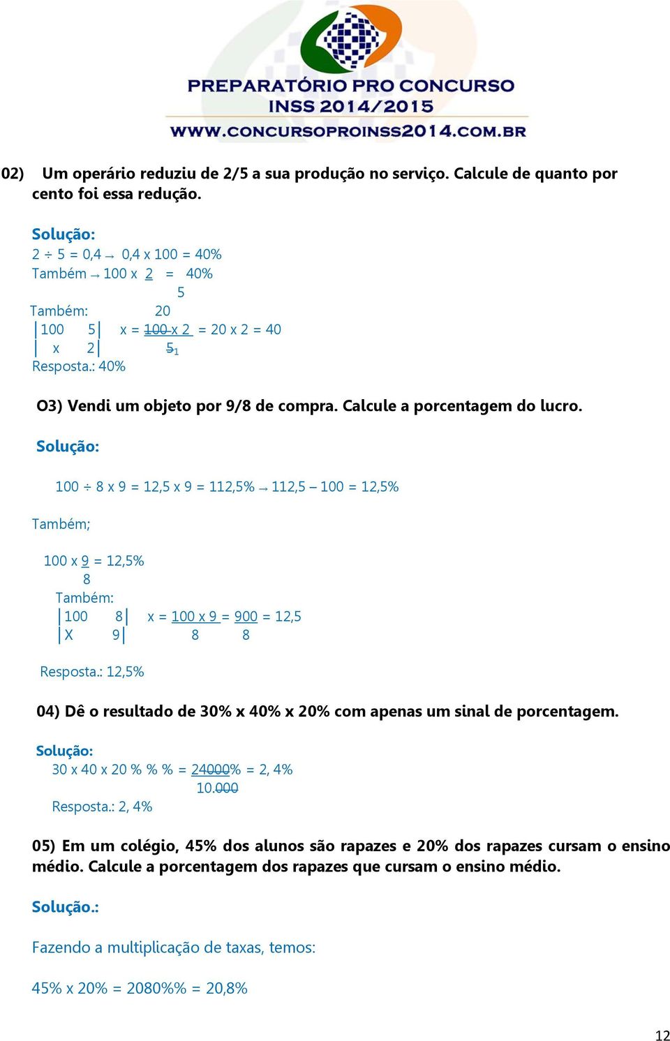 Solução: 100 8 x 9 = 12,5 x 9 = 112,5% 112,5 100 = 12,5% Também; 100 x 9 = 12,5% 8 Também: 100 8 x = 100 x 9 = 900 = 12,5 X 9 8 8 Resposta.